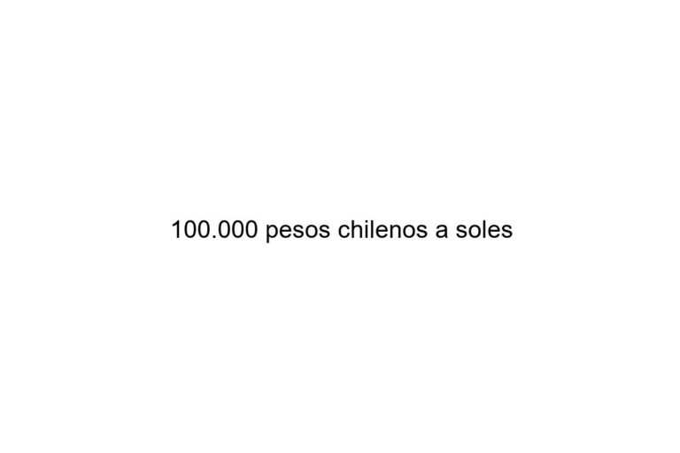 100 000 pesos chilenos a soles