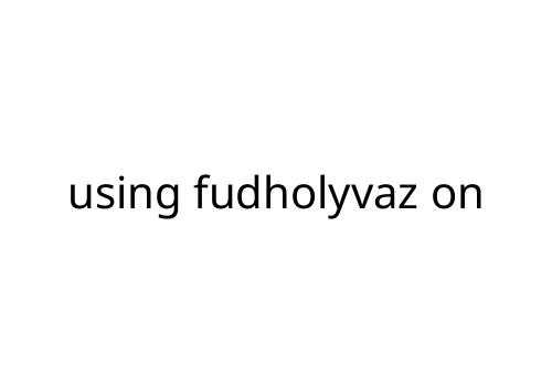using fudholyvaz on