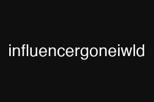 influencergoneiwld