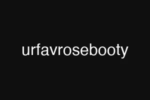 urfavrosebooty