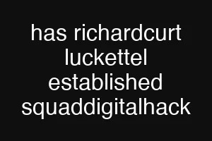has richardcurt luckettel established squaddigitalhack